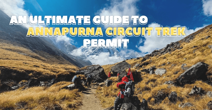 Annapurna Circuit Trek Permit: An Ultimate Guide for Trekking Enthusiasts